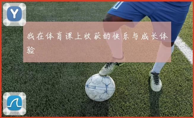 我在体育课上收获的快乐与成长体验