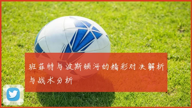 班菲特与波斯顿河的精彩对决解析与战术分析